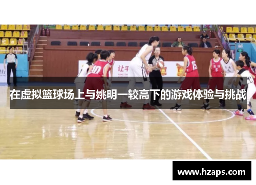 在虚拟篮球场上与姚明一较高下的游戏体验与挑战