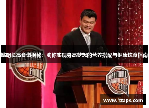 姚明长高食谱揭秘：助你实现身高梦想的营养搭配与健康饮食指南