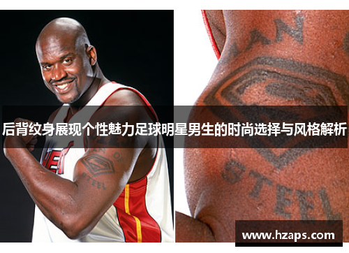 后背纹身展现个性魅力足球明星男生的时尚选择与风格解析