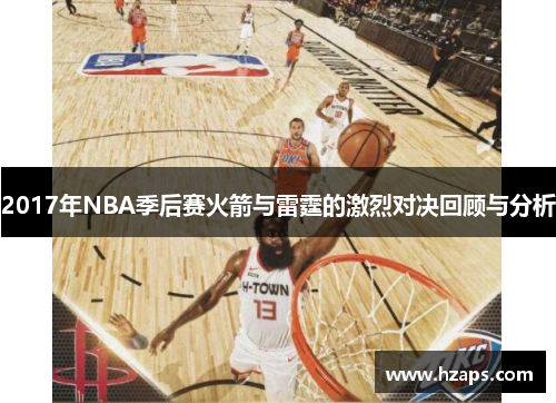 2017年NBA季后赛火箭与雷霆的激烈对决回顾与分析